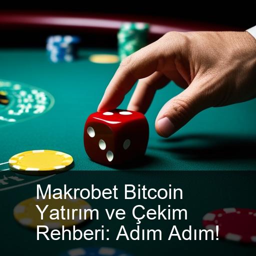 Makrobet Bitcoin Yatırım ve Çekim Rehberi: Adım Adım!